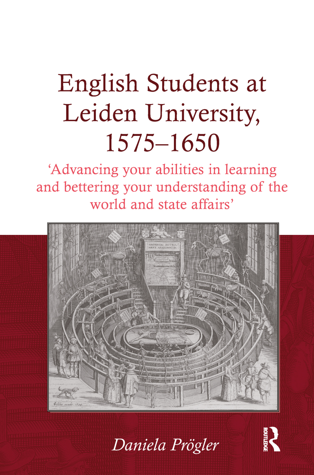 English Students at Leiden University, 1575-1650 ‘Advancing your abilities in learning and bettering your understanding of the world and state affairs’ 1st Edition