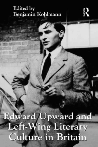 Titelbild: Edward Upward and Left-Wing Literary Culture in Britain 1st edition 9781409450603