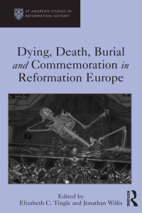 صورة الغلاف: Dying, Death, Burial and Commemoration in Reformation Europe 1st edition 9781472430144