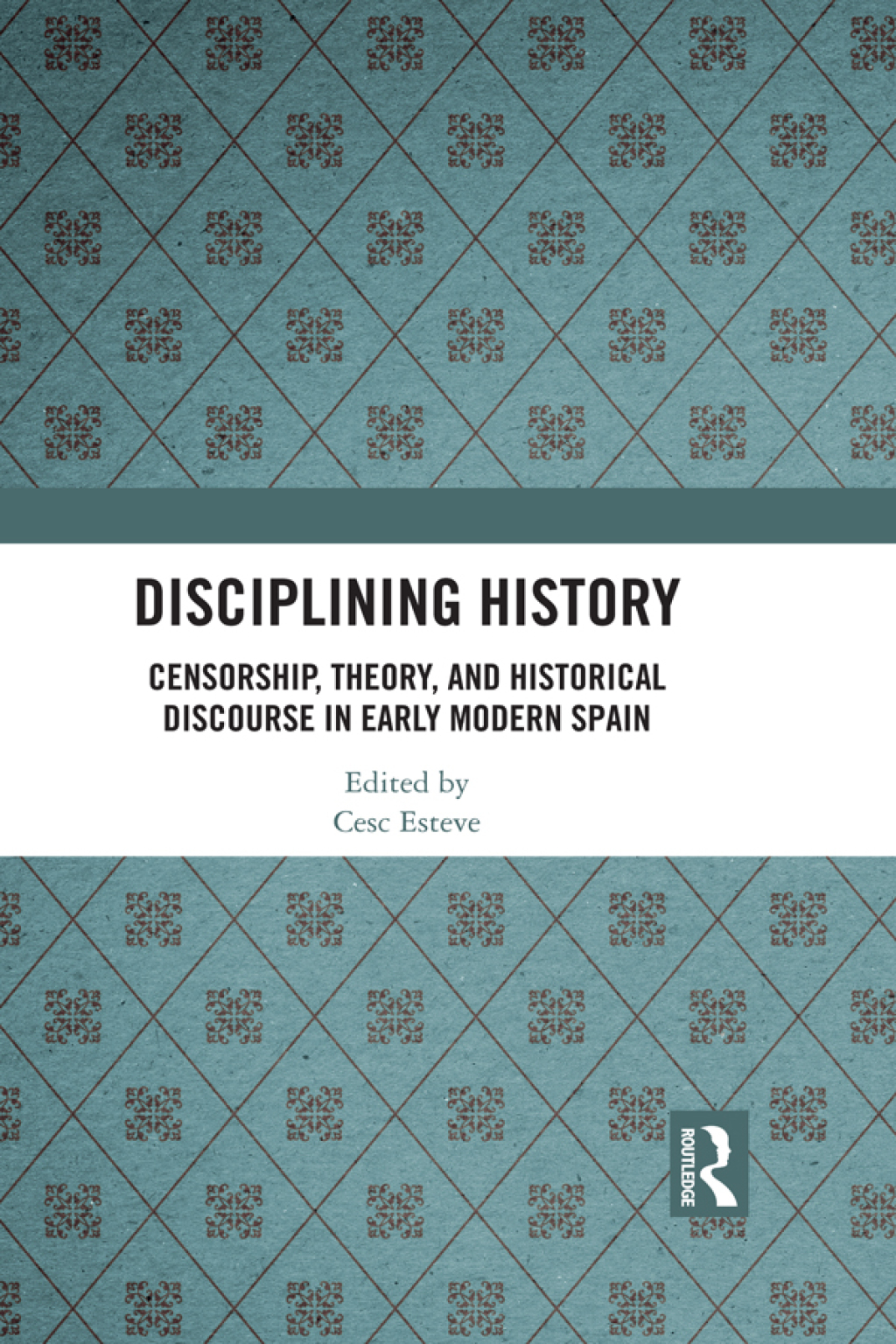 Disciplining History Censorship, Theory and Historical Discourse in Early Modern Spain 1st Edition