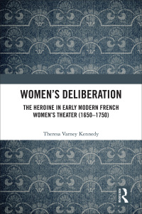 Omslagafbeelding: Women’s Deliberation: The Heroine in Early Modern French Women’s Theater (1650–1750) 1st edition 9781472484543