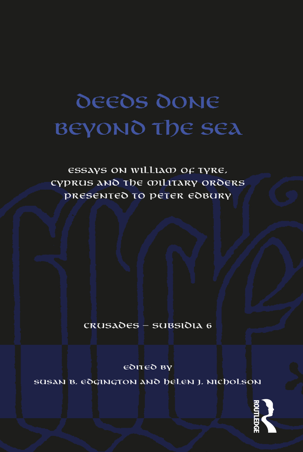 Deeds Done Beyond the Sea Essays on William of Tyre, Cyprus and the Military Orders presented to Peter Edbury 1st Edition
