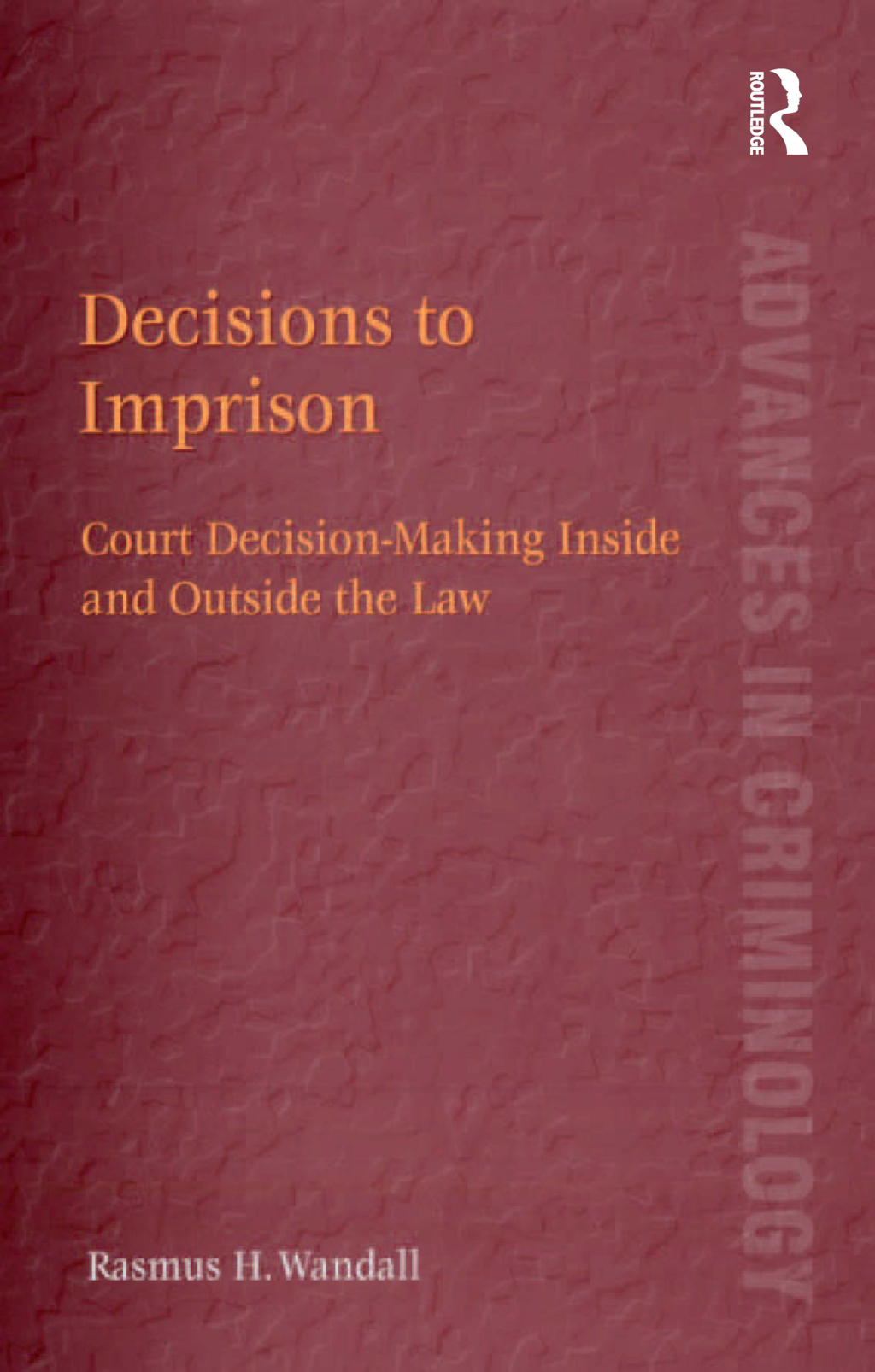 Decisions to Imprison Court Decision-Making Inside and Outside the Law 1st Edition