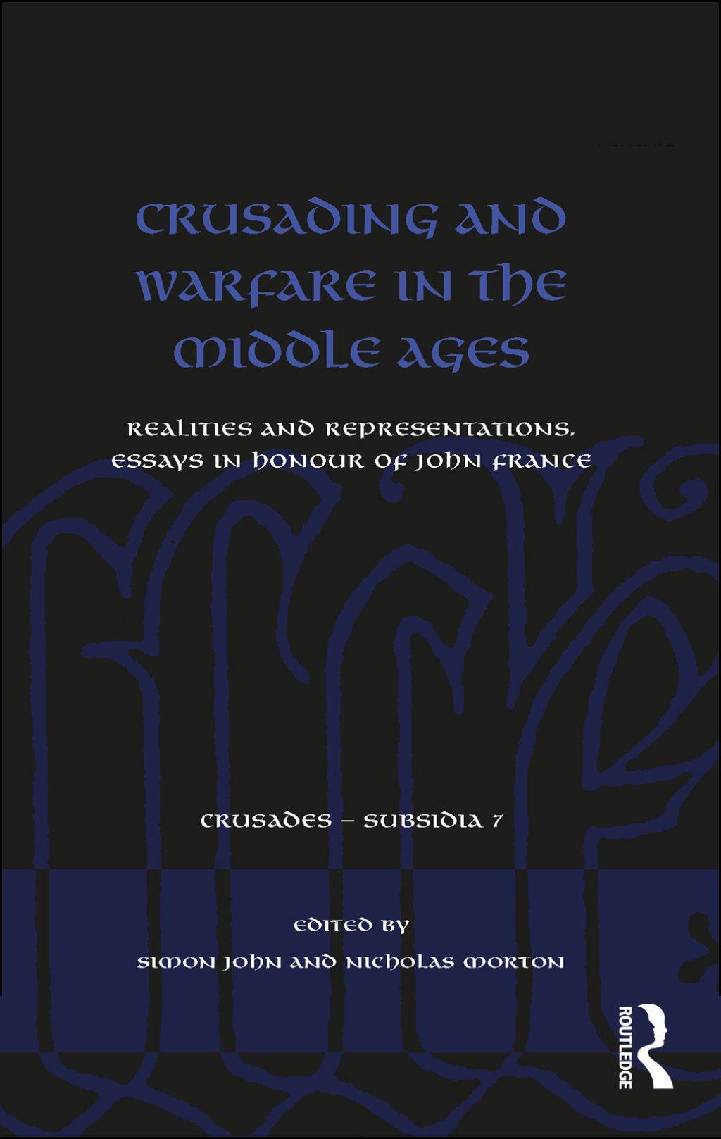 Crusading and Warfare in the Middle Ages Realities and Representations. Essays in Honour of John France 1st Edition