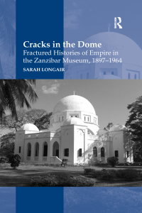 Cover image: Cracks in the Dome: Fractured Histories of Empire in the Zanzibar Museum, 1897-1964 1st edition 9780367598549