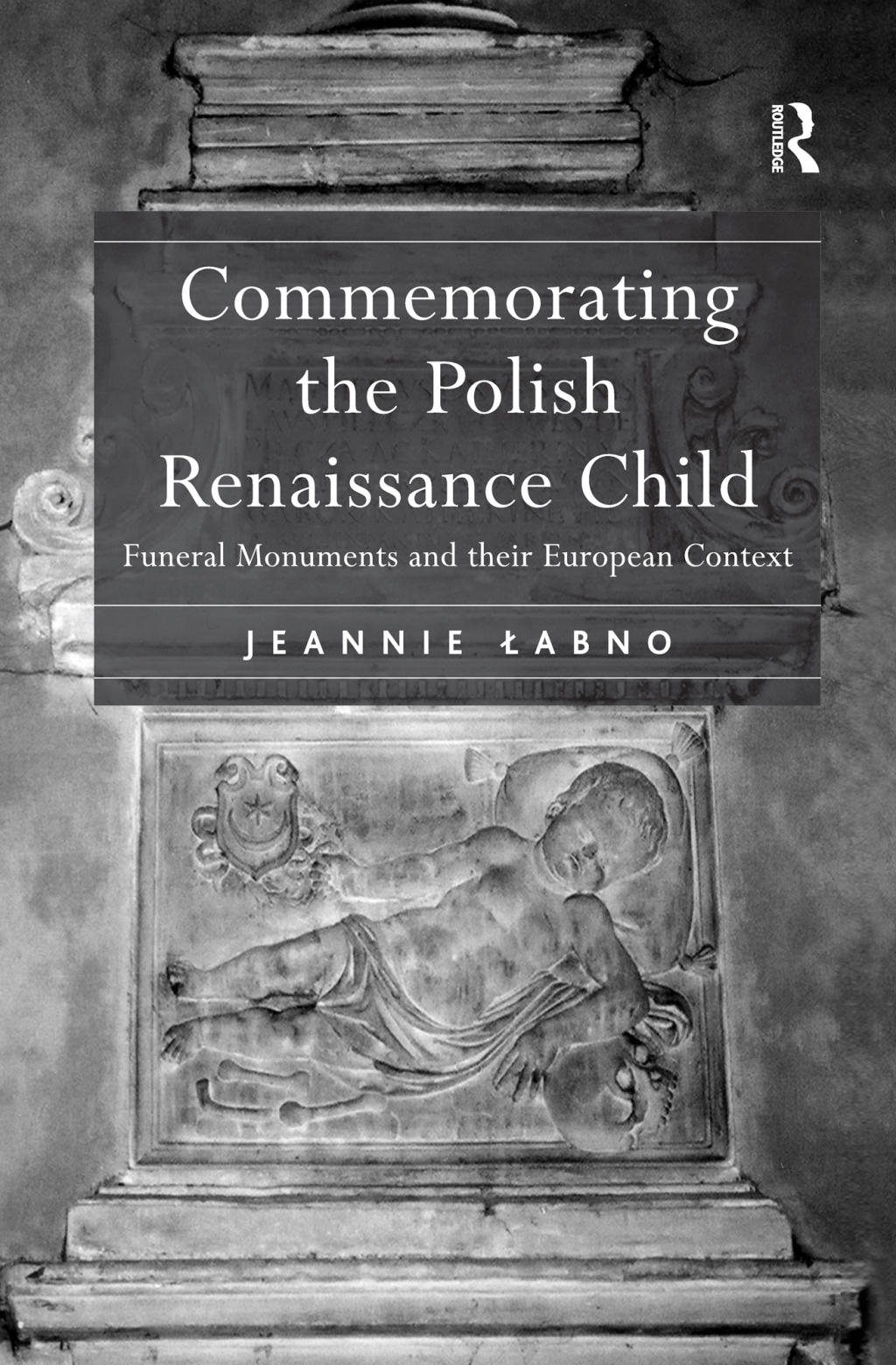 Commemorating the Polish Renaissance Child Funeral Monuments and their European Context 1st Edition