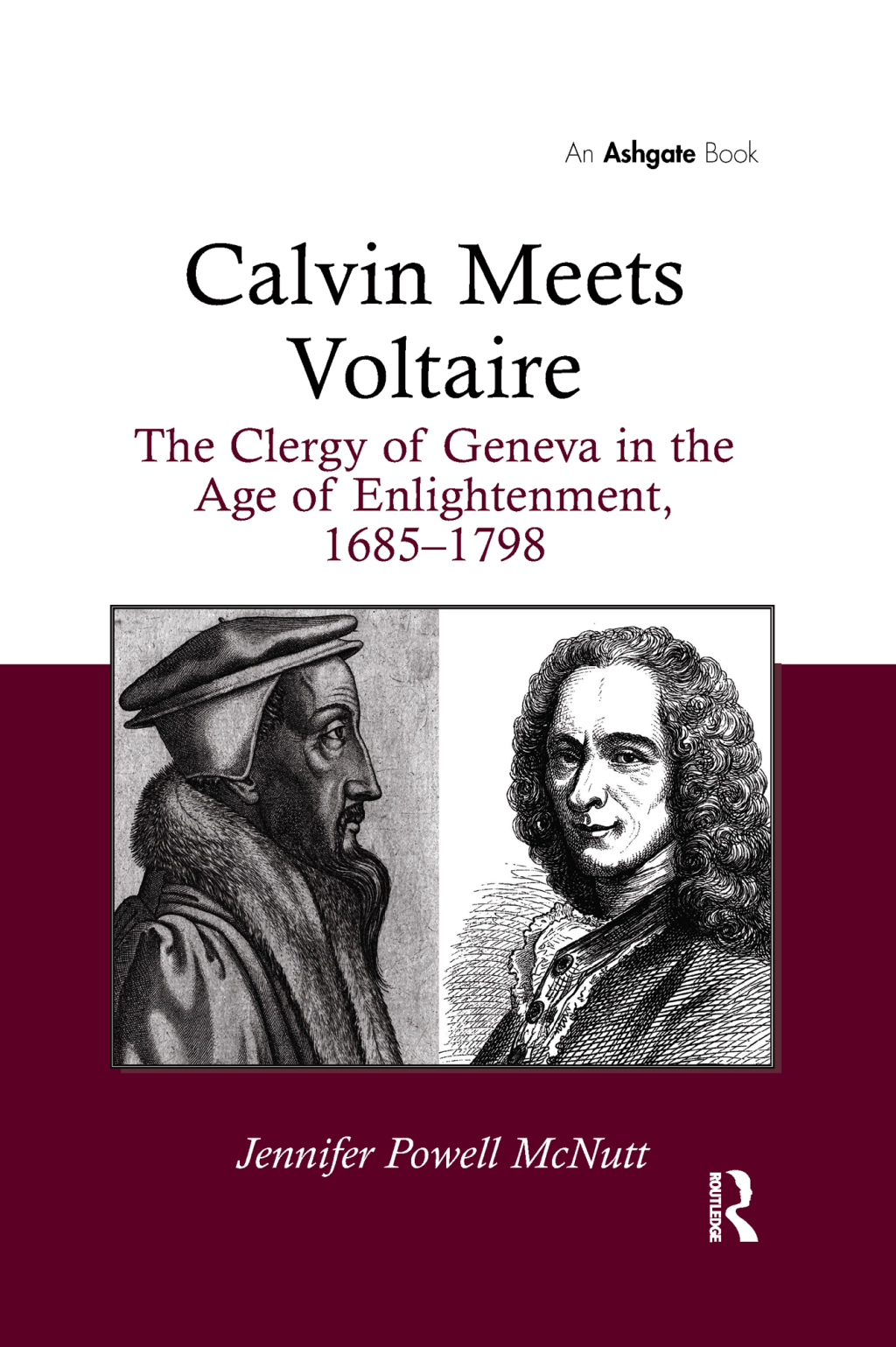 Calvin Meets Voltaire The Clergy of Geneva in the Age of Enlightenment, 1685–1798 1st Edition