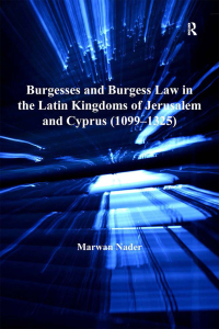 Immagine di copertina: Burgesses and Burgess Law in the Latin Kingdoms of Jerusalem and Cyprus (1099–1325) 1st edition 9780754656876