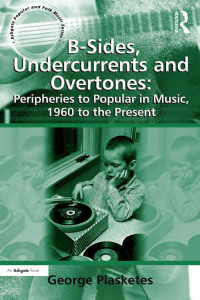 Immagine di copertina: B-Sides, Undercurrents and Overtones: Peripheries to Popular in Music, 1960 to the Present 1st edition 9781138257689