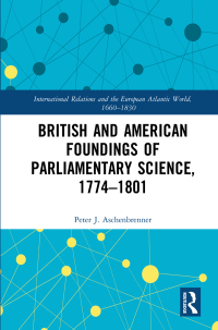 Cover image: British and American Foundings of Parliamentary Science, 1774–1801 1st edition 9780367881528