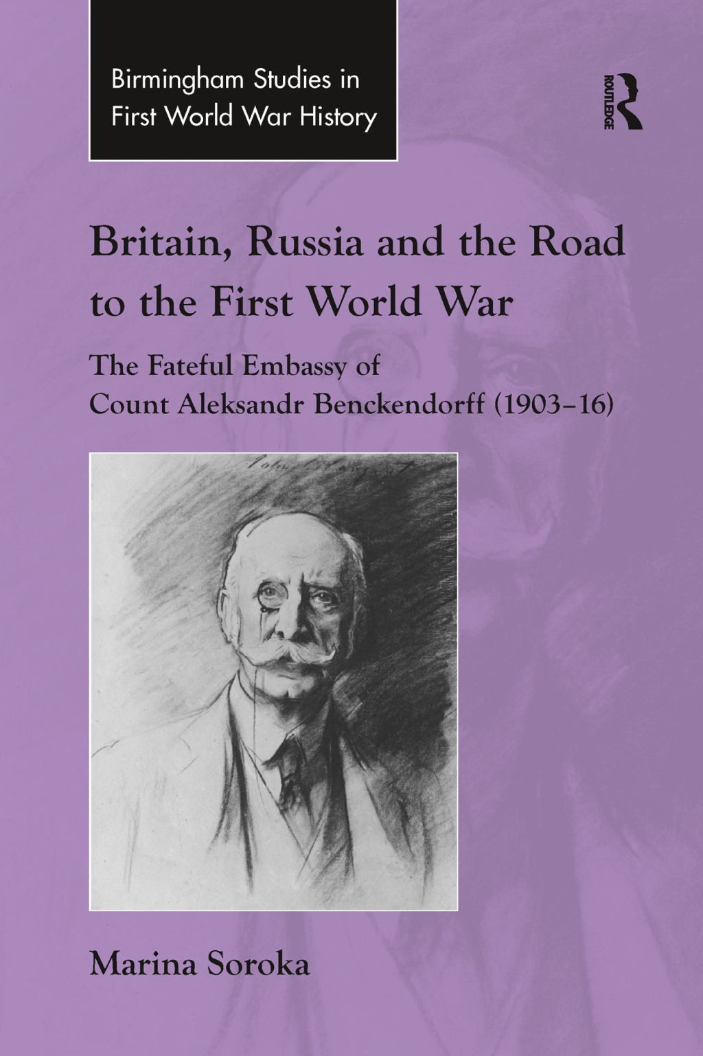 Britain, Russia and the Road to the First World War The Fateful Embassy of Count Aleksandr Benckendorff (1903–16) 1st Edition
