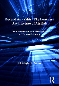 Cover image: Beyond Anitkabir: The Funerary Architecture of Atatürk 1st edition 9781409429777