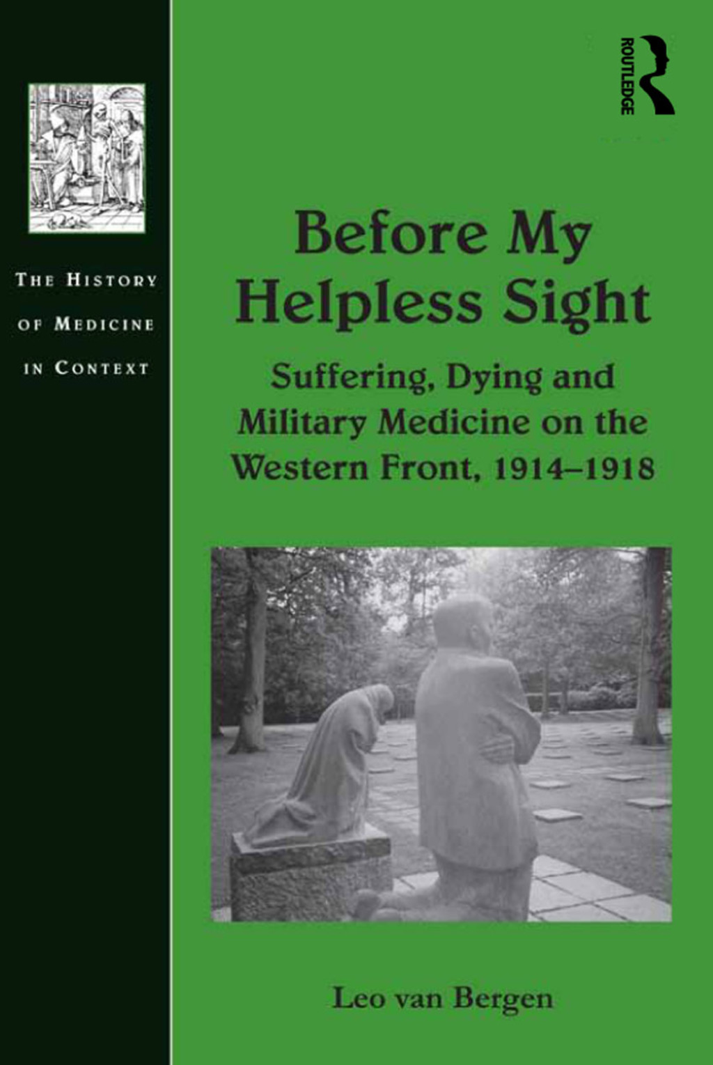 Before My Helpless Sight Suffering, Dying and Military Medicine on the Western Front, 1914–1918 1st Edition
