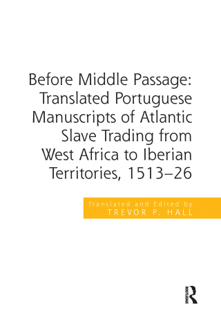 表紙画像: Before Middle Passage: Translated Portuguese Manuscripts of Atlantic Slave Trading from West Africa to Iberian Territories, 1513-26 1st edition 9780367879747