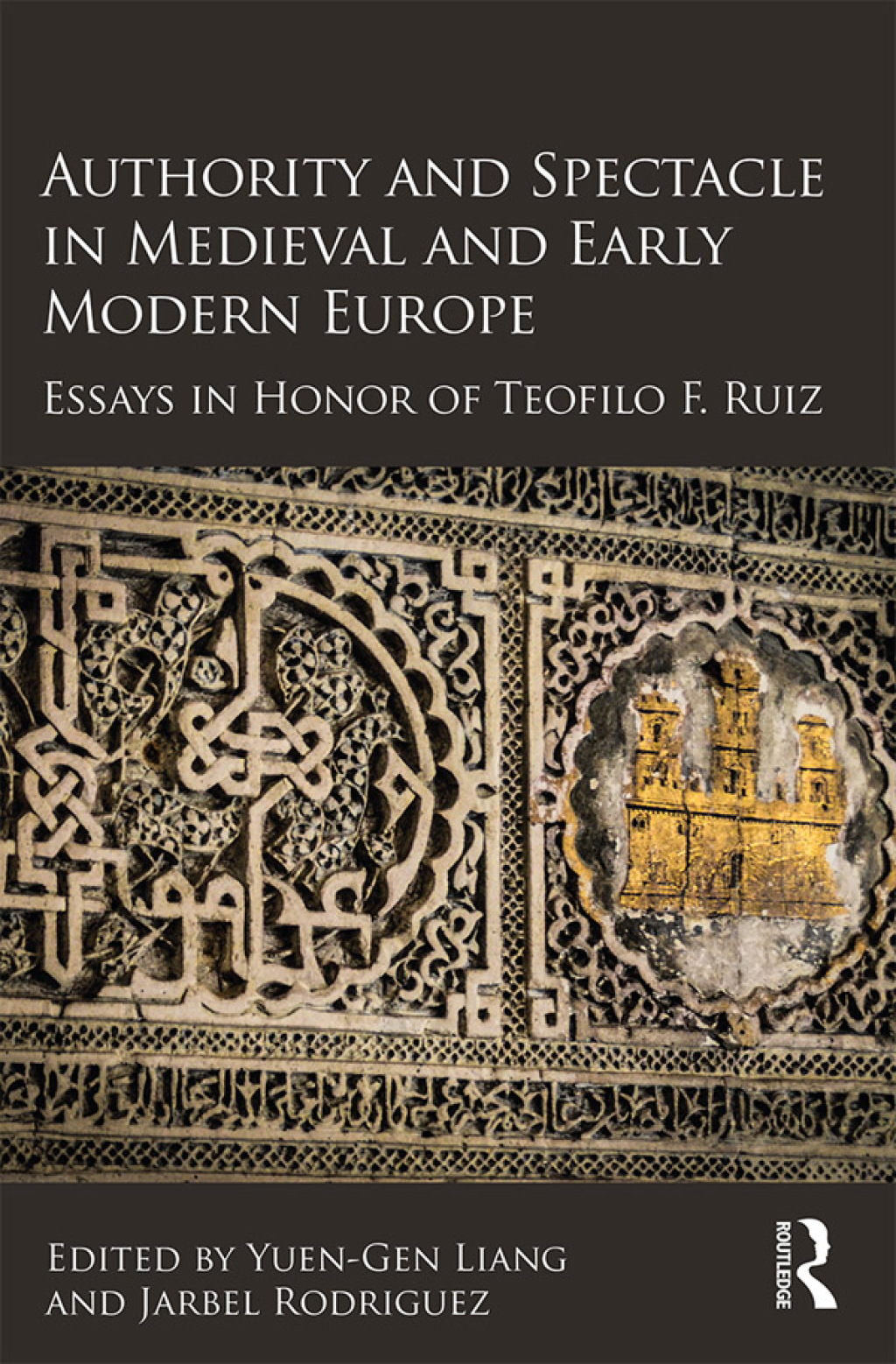 Authority and Spectacle in Medieval and Early Modern Europe Essays in Honor of Teofilo F. Ruiz 1st Edition