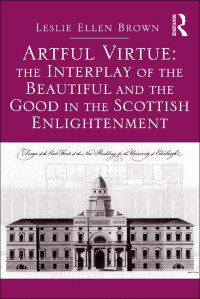 Cover image: Artful Virtue: The Interplay of the Beautiful and the Good in the Scottish Enlightenment 1st edition 9781472448484