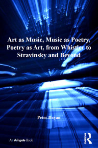 表紙画像: Art as Music, Music as Poetry, Poetry as Art, from Whistler to Stravinsky and Beyond 1st edition 9781138276253