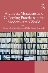 Imagen de portada: Archives, Museums and Collecting Practices in the Modern Arab World 1st edition 9781138279681