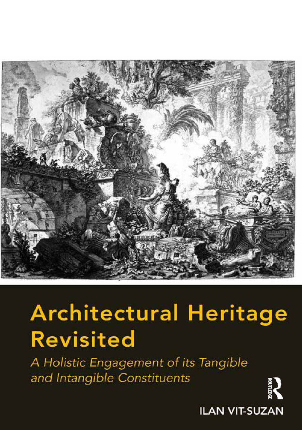 Architectural Heritage Revisited A Holistic Engagement of its Tangible and Intangible Constituents 1st Edition
