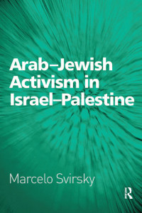 صورة الغلاف: Arab-Jewish Activism in Israel-Palestine 1st edition 9781409422297