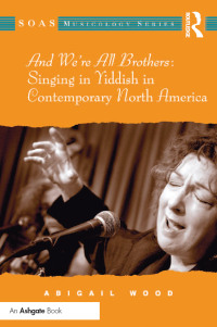 Cover image: And We're All Brothers: Singing in Yiddish in Contemporary North America 1st edition 9781409445333