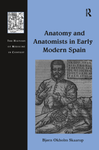 Cover image: Anatomy and Anatomists in Early Modern Spain 1st edition 9781472448262