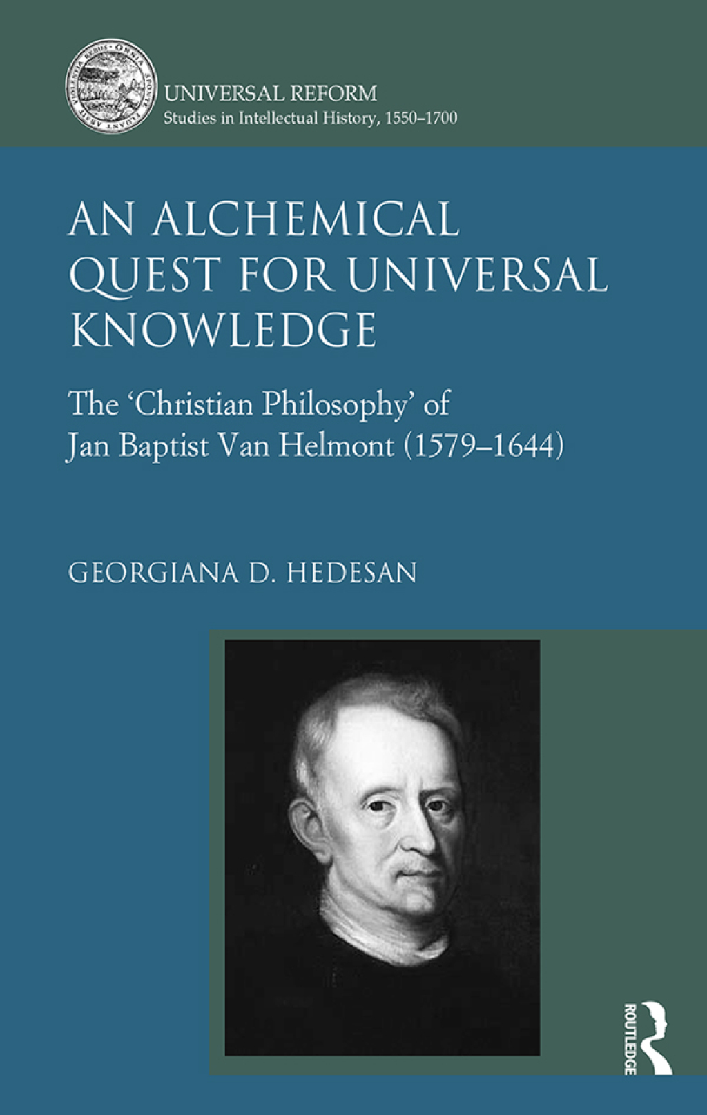 An Alchemical Quest for Universal Knowledge The ‘Christian Philosophy’ of Jan Baptist Van Helmont (1579-1644) 1st Edition
