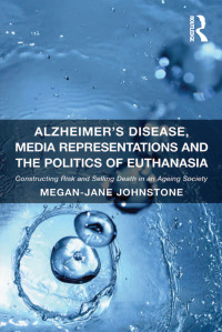 Cover image: Alzheimer's Disease, Media Representations and the Politics of Euthanasia 1st edition 9781409451921