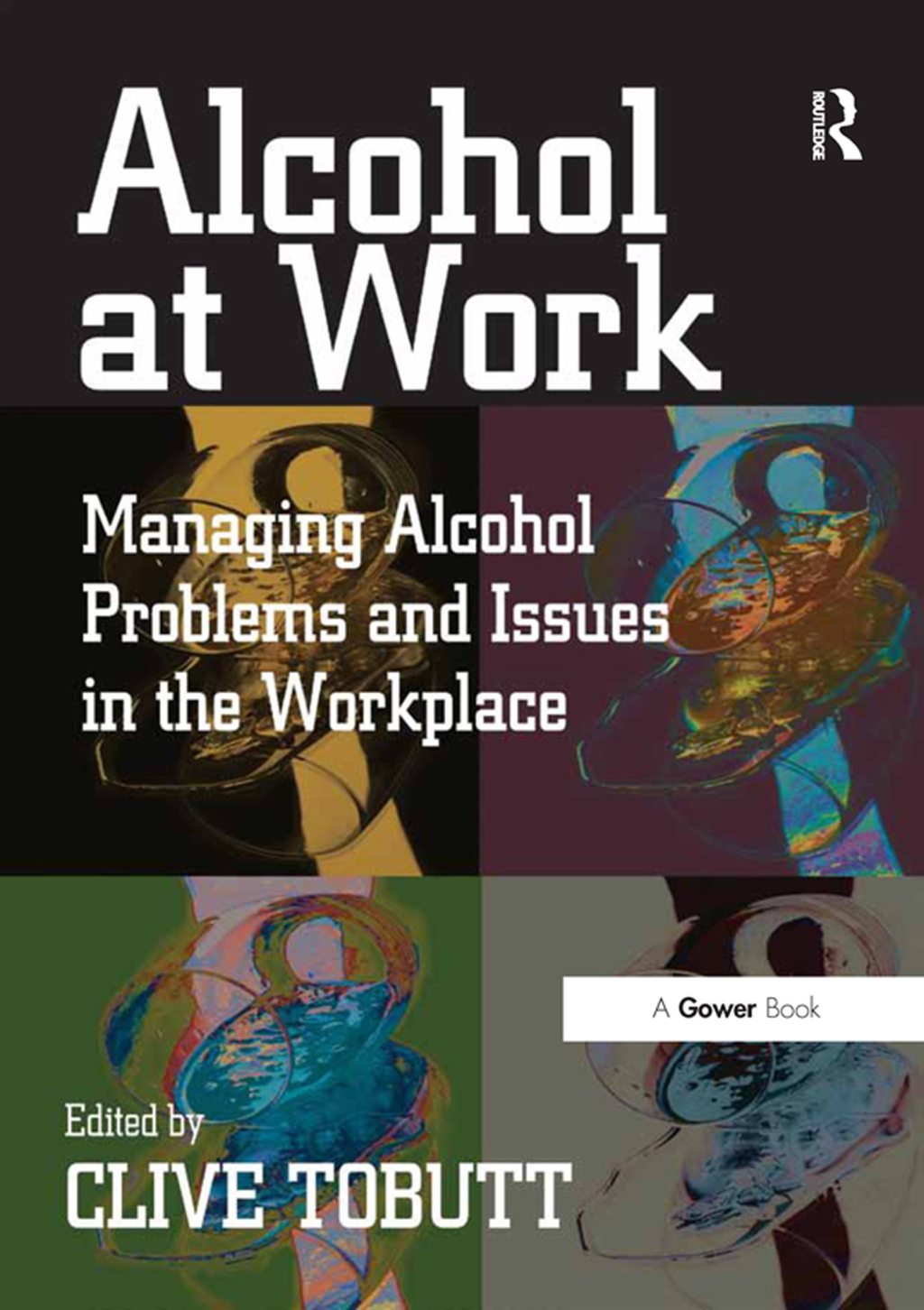 Alcohol at Work Managing Alcohol Problems and Issues in the Workplace 1st Edition