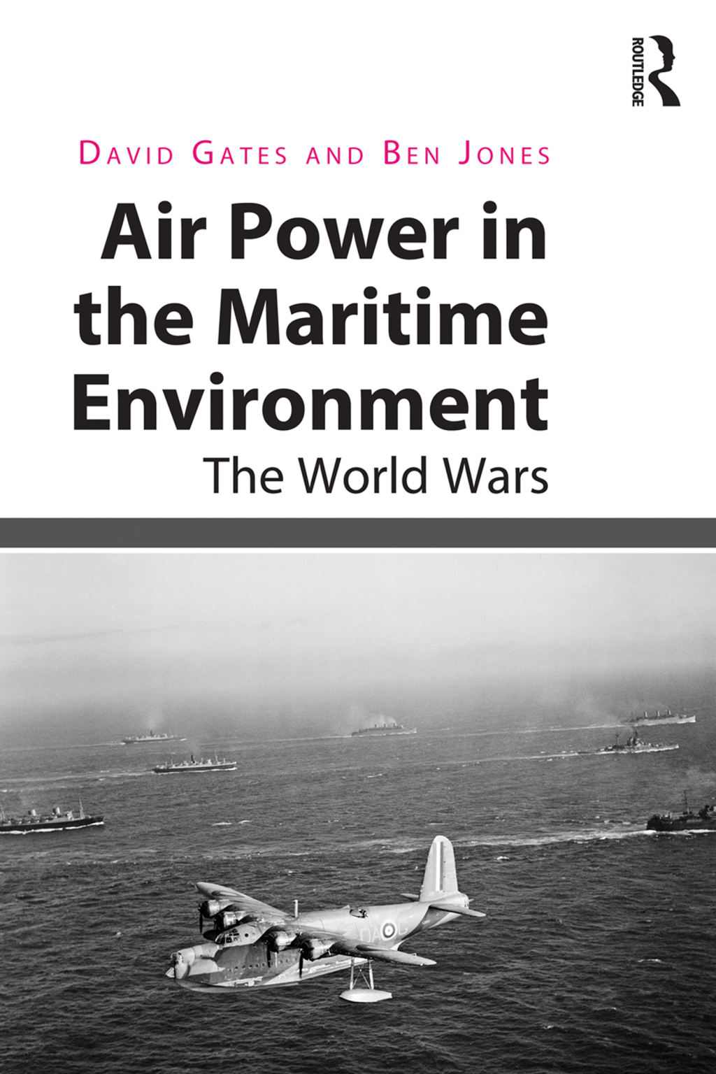 Air Power in the Maritime Environment The World Wars 1st Edition