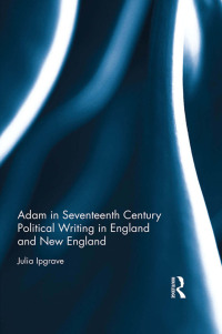 Titelbild: Adam in Seventeenth Century Political Writing in England and New England 1st edition 9780367140267