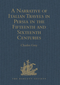 Imagen de portada: A Narrative of Italian Travels in Persia in the Fifteenth and Sixteenth Centuries 1st edition 9781409413165