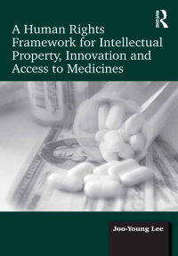 Omslagafbeelding: A Human Rights Framework for Intellectual Property, Innovation and Access to Medicines 1st edition 9781138094444
