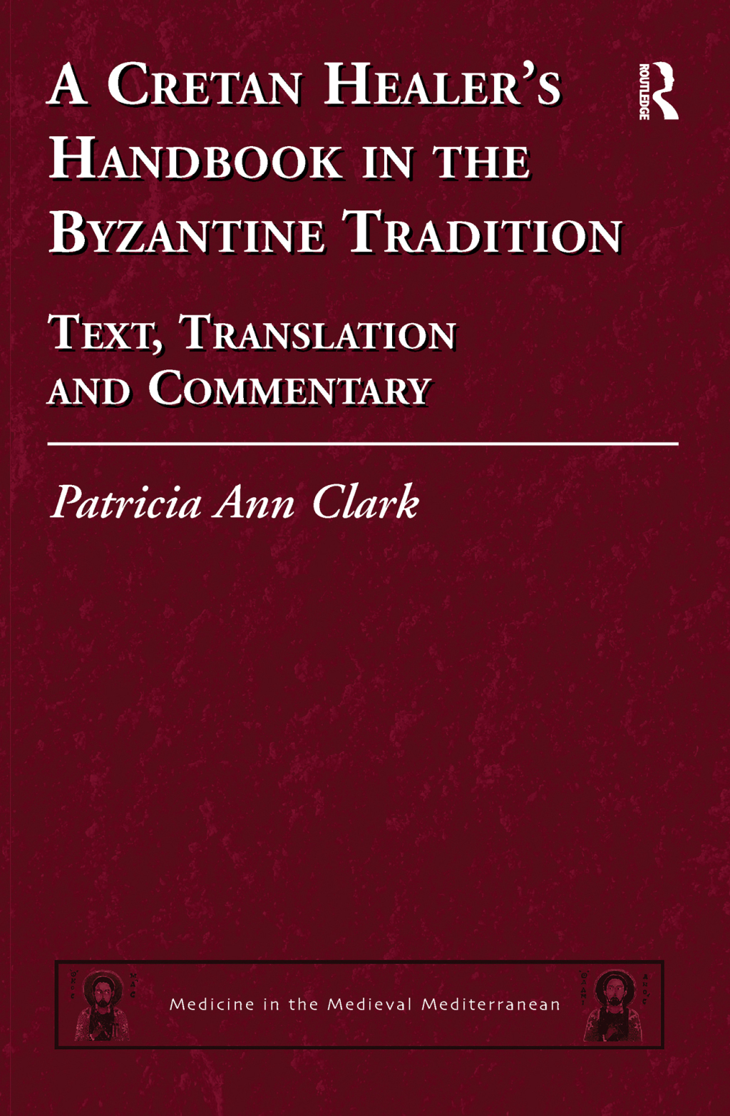 A Cretan Healer’s Handbook in the Byzantine Tradition Text, Translation and Commentary 1st Edition