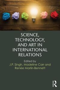 Imagen de portada: Science, Technology, and Art in International Relations 1st edition 9781138668973