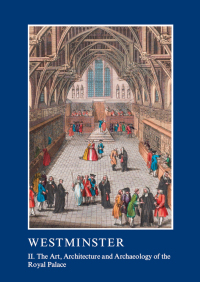 Cover image: Westminster Part II: The Art, Architecture and Archaeology of the Royal Palace 1st edition 9781910887271