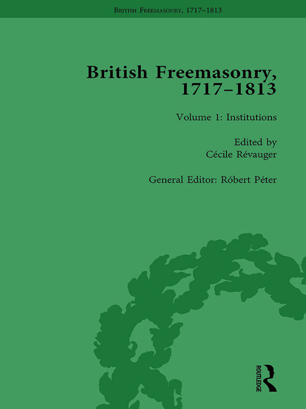British Freemasonry, 1717-1813 Volume 1 1st Edition