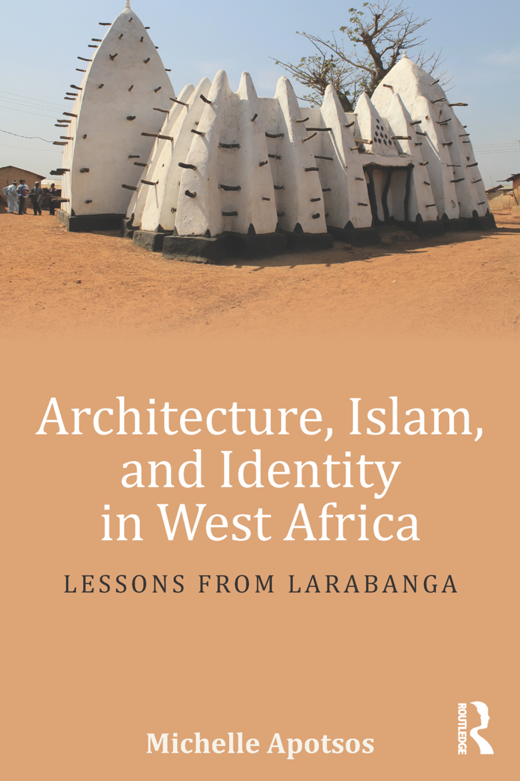 Architecture, Islam, and Identity in West Africa Lessons from Larabanga 1st Edition