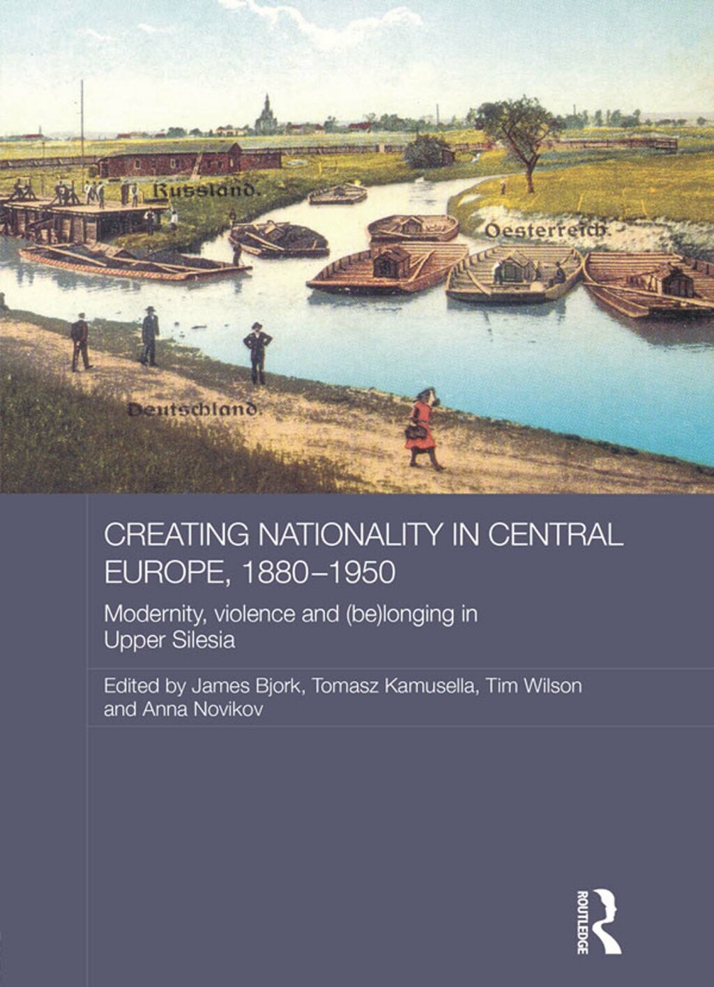 Creating Nationality in Central Europe, 1880-1950 Modernity, Violence and (Be) Longing in Upper Silesia 1st Edition
