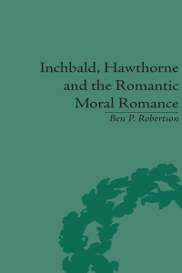Cover image: Inchbald, Hawthorne and the Romantic Moral Romance 1st edition 9781138665101