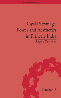 Omslagafbeelding: Royal Patronage, Power and Aesthetics in Princely India 1st edition 9781138663183