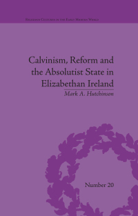 Imagen de portada: Calvinism, Reform and the Absolutist State in Elizabethan Ireland 1st edition 9781848935488