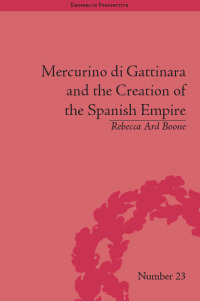 Cover image: Mercurino di Gattinara and the Creation of the Spanish Empire 1st edition 9781848934535