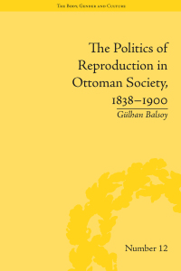 Cover image: The Politics of Reproduction in Ottoman Society, 1838-1900 1st edition 9781138662001