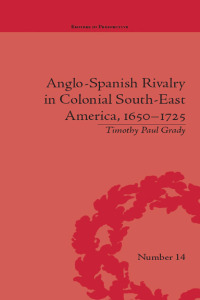 Cover image: Anglo-Spanish Rivalry in Colonial South-East America, 1650–1725 1st edition 9781138664340