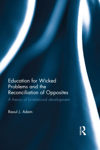 表紙画像: Education for Wicked Problems and the Reconciliation of Opposites 1st edition 9781138962859