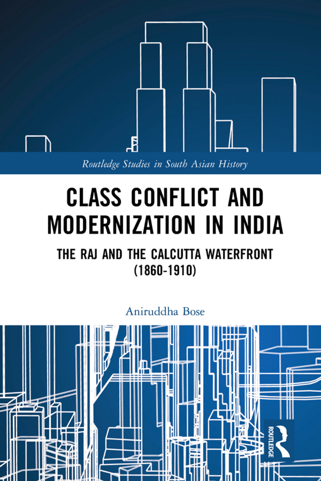 Class Conflict and Modernization in India The Raj and the Calcutta Waterfront (1860-1910) 1st Edition