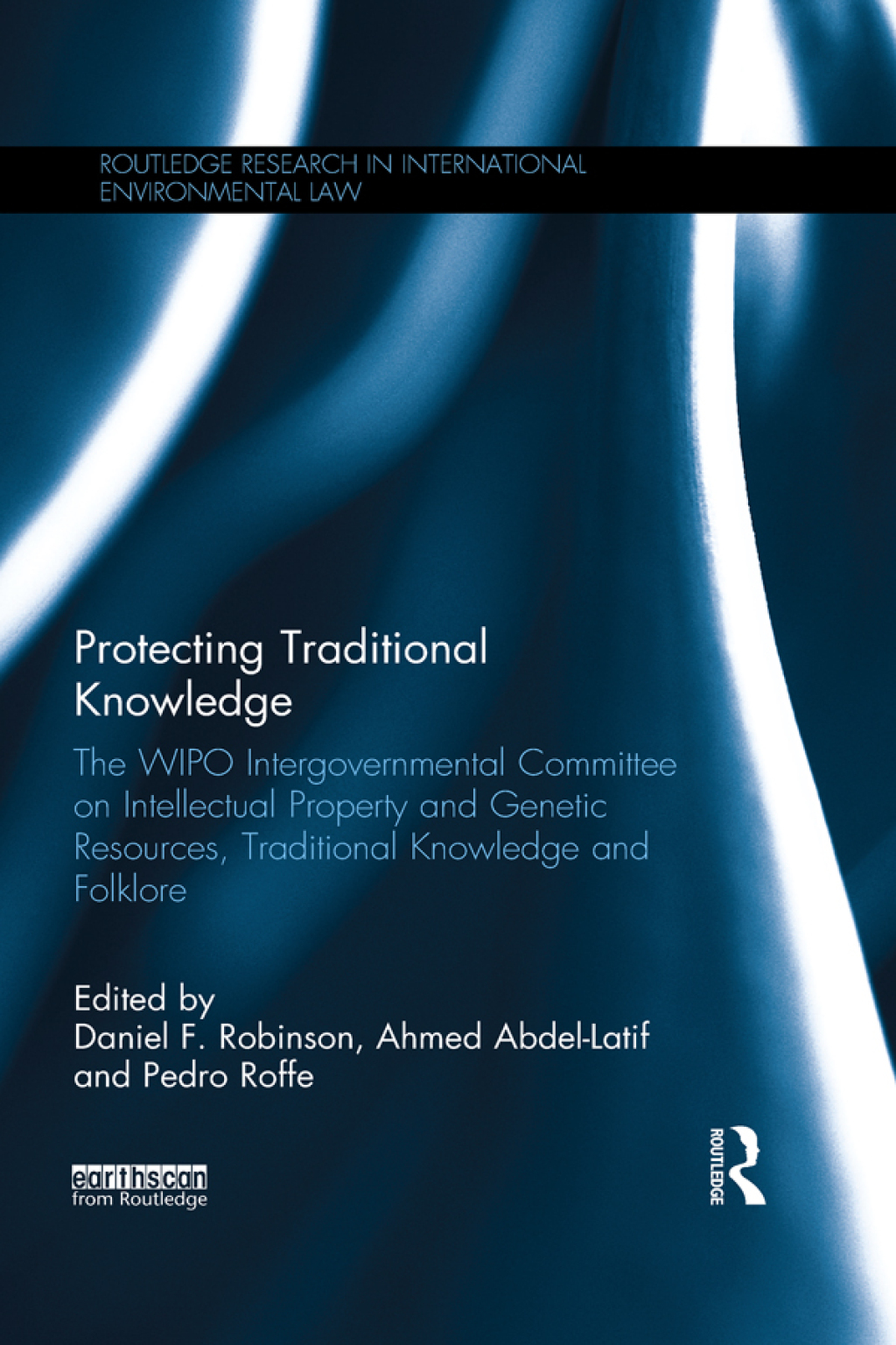 Protecting Traditional Knowledge The WIPO Intergovernmental Committee on Intellectual Property and Genetic Resources, Traditional Knowledge and Folklore 1st Edition