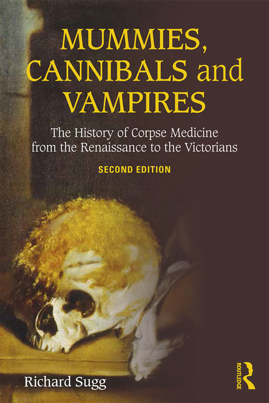 Mummies, Cannibals and Vampires The History of Corpse Medicine from the Renaissance to the Victorians 2nd Edition