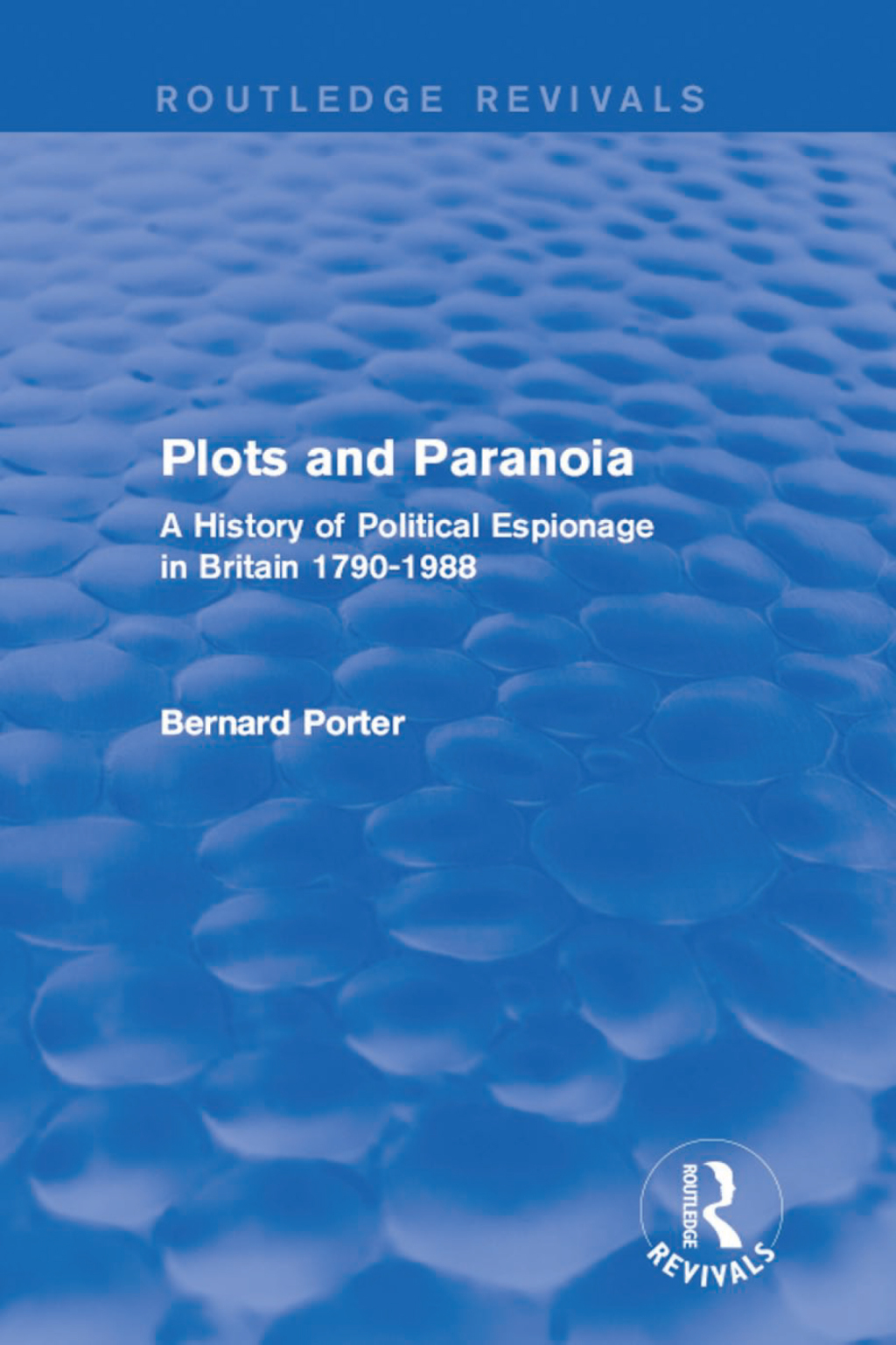 Plots and Paranoia A History of Political Espionage in Britain 1790-1988 1st Edition